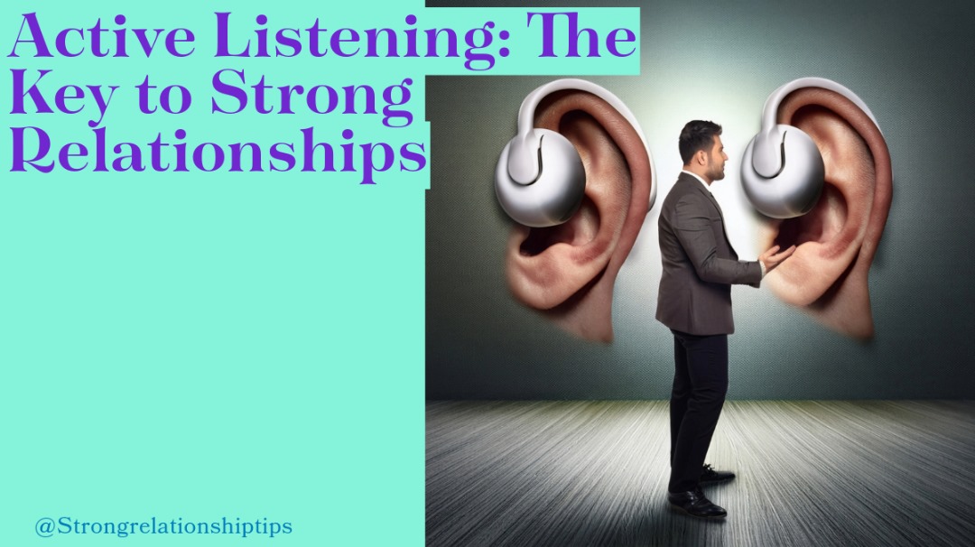 Active Listening: The Key to Strong Relationships